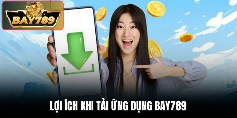 Lợi ích khi tải ứng dụng BAY789